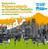 Cover: El Control de la tuberculosis en las grandes ciudades de Latinoamérica y el Caribe. Lecciones aprendidas; 2017 (Spanish only)