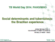 TB World Day 2014: Social determinants and tuberculosis: The Brazilian experience; 2014