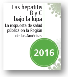 Las hepatitis B y C bajo la lupa. La respuesta de salud pública en la Región de las Américas; 2016